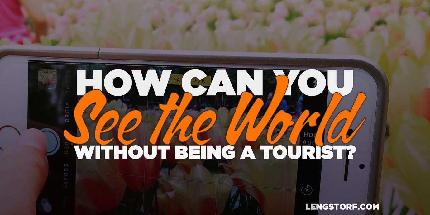 How can you see the world without being a tourist?