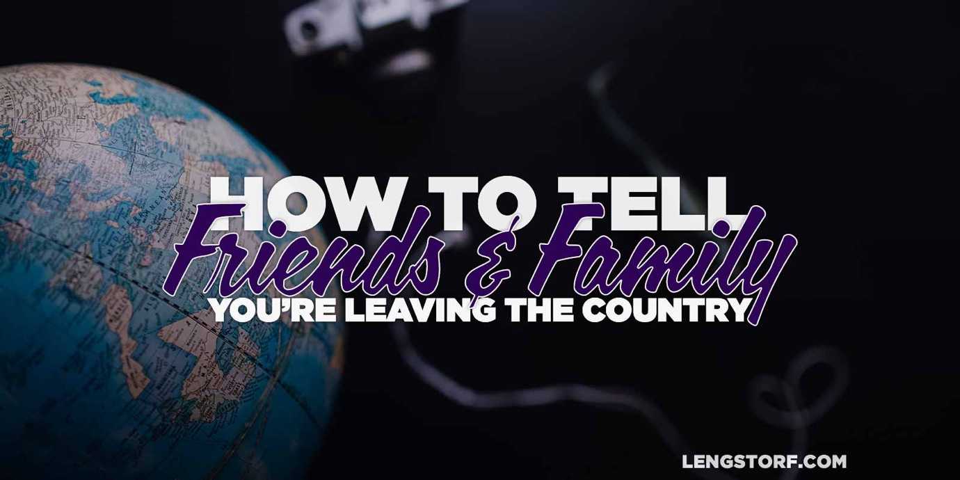 How to tell friends and family you’re leaving the country.